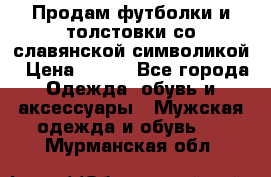 Продам футболки и толстовки со славянской символикой › Цена ­ 750 - Все города Одежда, обувь и аксессуары » Мужская одежда и обувь   . Мурманская обл.